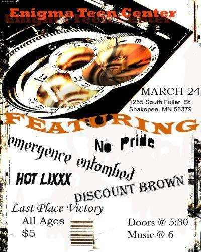 No Pride, Emergence Entombed, Hot Lixx, Discount Brown, and Last Place Victory March 24, 2007
Enigma Teen Center