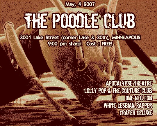 Apocalypse Theatre, Lollly Pop and the Couture Club, One Neo Eon, White Lesbian Rapper, and Crater Deluxe May 4, 2007
The Poodle Club